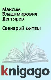 Книга - Сценарий битвы.  Максим Владимирович Дегтярев  - прочитать полностью в библиотеке КнигаГо
