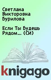 Книга - Если Ты Будешь Рядом... (СИ).  Светлана Викторовна Бурилова  - прочитать полностью в библиотеке КнигаГо
