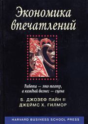 Экономика впечатлений. Работа – это театр, а каждый бизнес – сцена. Джозеф Б Пайн