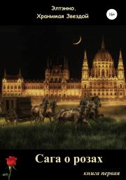 Сага о розах. Книга первая. Елена Тихомирова (Элтэнно)
