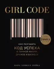 Girl Code. Как разгадать код успеха в личной жизни, дружбе и бизнесе. Кара Элвилл Лейба