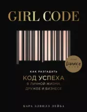 Книга - Girl Code. Как разгадать код успеха в личной жизни, дружбе и бизнесе.  Кара Элвилл Лейба  - прочитать полностью в библиотеке КнигаГо