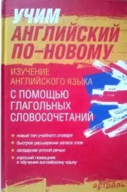 Учим английский по-новому. Изучение английского языка с помощью глагольных словосочетаний. Павел Петрович Литвинов