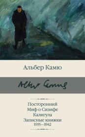 Посторонний. Миф о Сизифе. Калигула. Записные книжки 1935-1942. Альбер Камю