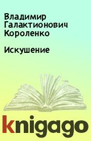 Книга - Искушение.  Владимир Галактионович Короленко  - прочитать полностью в библиотеке КнигаГо