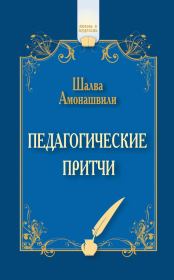 Книга - Педагогические притчи (сборник).  Шалва Александрович Амонашвили  - прочитать полностью в библиотеке КнигаГо