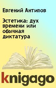 Книга - Эстетика: дух времени или обычная диктатура.  Евгений Антипов  - прочитать полностью в библиотеке КнигаГо