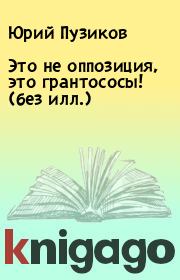 Книга - Это не оппозиция, это грантососы! (без илл.).  Юрий Пузиков  - прочитать полностью в библиотеке КнигаГо