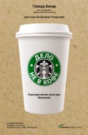 Дело не в кофе: Корпоративная культура Starbucks. Говард Бехар
