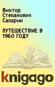 Книга - ПУТЕШЕСТВИЕ В 1960 ГОДУ.  Виктор Степанович Сапарин  - прочитать полностью в библиотеке КнигаГо