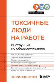 Токсичные люди на работе. Инструкция по обезвреживанию. Хенрик Стенстрём