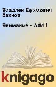 Книга - Внимание - АХИ !.  Владлен Ефимович Бахнов  - прочитать полностью в библиотеке КнигаГо