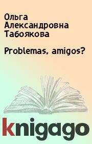 Книга - Problemas, amigos?.  Ольга Александровна Табоякова  - прочитать полностью в библиотеке КнигаГо