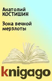 Книга - Зона вечной мерзлоты.  Анатолий КОСТИШИН  - прочитать полностью в библиотеке КнигаГо
