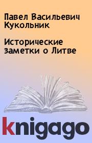Книга - Исторические заметки о Литве.  Павел Васильевич Кукольник  - прочитать полностью в библиотеке КнигаГо