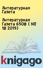 Книга - Литературная Газета  6508 ( № 18 2015).  Литературная Газета  - прочитать полностью в библиотеке КнигаГо
