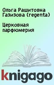 Книга - Церковная парфюмерия.  Ольга Рашитовна Газизова (regenta)  - прочитать полностью в библиотеке КнигаГо