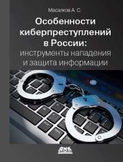 Особенности киберпреступлений в России: инструменты нападения и защиты информации. Андрей Сергеевич Масалков