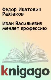 Книга - Иван Васильевич меняет профессию.  Федор Ибатович Раззаков  - прочитать полностью в библиотеке КнигаГо