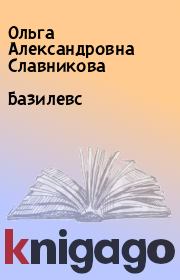 Книга - Базилевс.  Ольга Александровна Славникова  - прочитать полностью в библиотеке КнигаГо