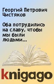 Книга - Оба потрудились на славу, чтобы мы были людьми….  Георгий Петрович Чистяков  - прочитать полностью в библиотеке КнигаГо