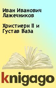 Книга - Христиерн II и Густав Ваза.  Иван Иванович Лажечников  - прочитать полностью в библиотеке КнигаГо