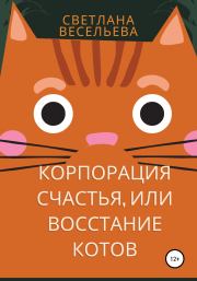 Книга - «Корпорация счастья», или Восстание котов.  Светлана Весельева  - прочитать полностью в библиотеке КнигаГо