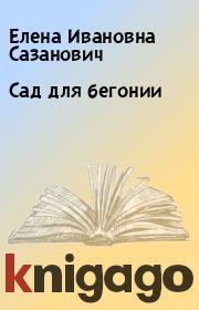 Книга - Сад для бегонии.  Елена Ивановна Сазанович  - прочитать полностью в библиотеке КнигаГо