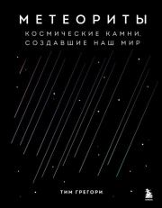 Метеориты. Космические камни, создавшие наш мир. Тим Грегори