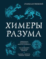 Химеры разума. Современная психология о монстрах древности. Как разоблачить свои ночные кошмары. Станислав Геннадьевич Ржевский