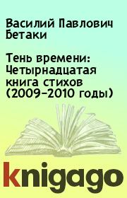 Тень времени: Четырнадцатая книга стихов (2009–2010 годы). Василий Павлович Бетаки