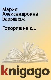 Книга - Говорящие с....  Мария Александровна Барышева  - прочитать полностью в библиотеке КнигаГо