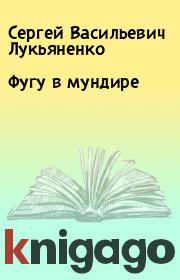 Книга - Фугу в мундире.  Сергей Васильевич Лукьяненко  - прочитать полностью в библиотеке КнигаГо