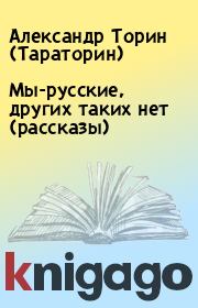 Мы-русские, других таких нет (рассказы). Александр Торин (Тараторин)
