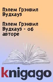 Пэлем Грэнвил Вудхауз - об авторе. Пэлем Грэнвил Вудхауз