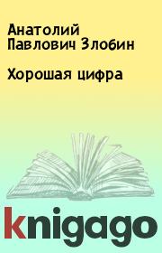 Книга - Хорошая цифра.  Анатолий Павлович Злобин  - прочитать полностью в библиотеке КнигаГо
