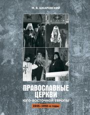Православные церкви Юго-Восточной Европы (1945 – 1950-е гг.). Михаил Витальевич Шкаровский