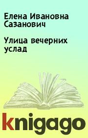 Книга - Улица вечерних услад.  Елена Ивановна Сазанович  - прочитать полностью в библиотеке КнигаГо
