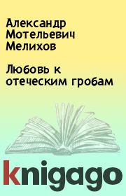 Книга - Любовь к отеческим гробам.  Александр Мотельевич Мелихов  - прочитать полностью в библиотеке КнигаГо