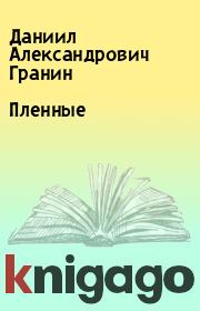 Книга - Пленные.  Даниил Александрович Гранин  - прочитать полностью в библиотеке КнигаГо