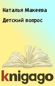 Книга - Детский вопpос.  Наталья Макеева  - прочитать полностью в библиотеке КнигаГо