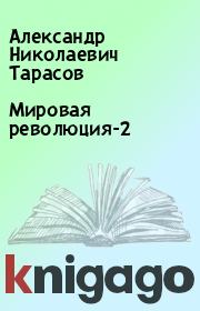 Книга - Мировая революция-2.  Александр Николаевич Тарасов  - прочитать полностью в библиотеке КнигаГо