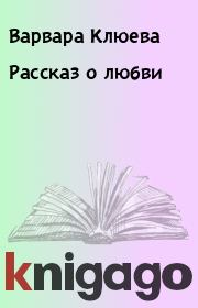 Книга - Рассказ о любви.  Варвара Клюева  - прочитать полностью в библиотеке КнигаГо