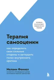 Терапия самооценки. Как определить свои сильные стороны и заглушить голос внутреннего критика. Мелани Феннел