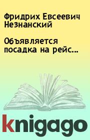 Книга - Объявляется посадка на рейс....  Фридрих Евсеевич Незнанский  - прочитать полностью в библиотеке КнигаГо