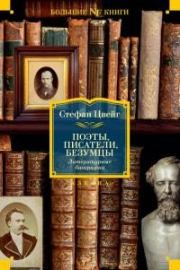 Поэты, писатели, безумцы. Литературные биографии. Стефан Цвейг