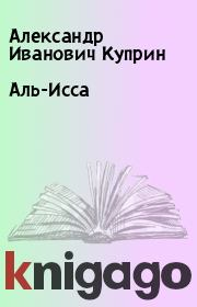 Книга - Аль-Исса.  Александр Иванович Куприн  - прочитать полностью в библиотеке КнигаГо