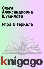 Книга - Игра в зеркала.  Ольга Александровна Шумилова  - прочитать полностью в библиотеке КнигаГо