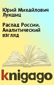 Распад России. Аналитический взгляд. Юрий Михайлович Лукшиц
