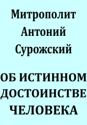 Об истинном достоинстве человека. Митрополит Антоний Сурожский (Блум)